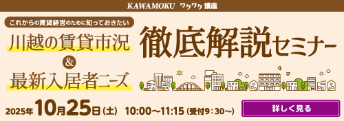KAWAMOKUワクワク講座　これからの賃貸経営のために知っておきたい　川越の賃貸市況＆最新入居者ニーズ　徹底解説セミナー　2025年10月25日(土)　10:00～11:15（受付9:30～）　詳しく見る